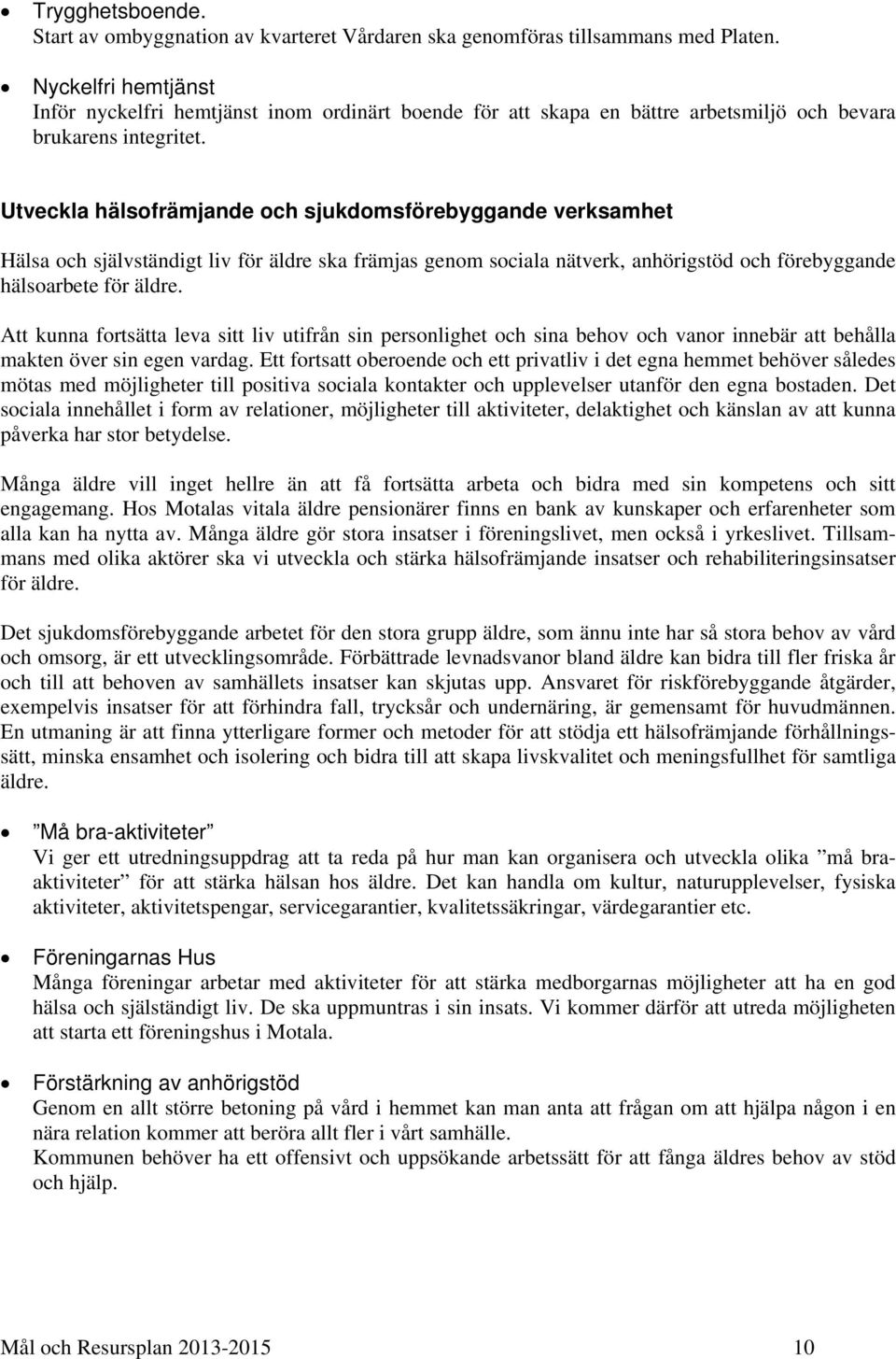 Utveckla hälsofrämjande och sjukdomsförebyggande verksamhet Hälsa och självständigt liv för äldre ska främjas genom sociala nätverk, anhörigstöd och förebyggande hälsoarbete för äldre.