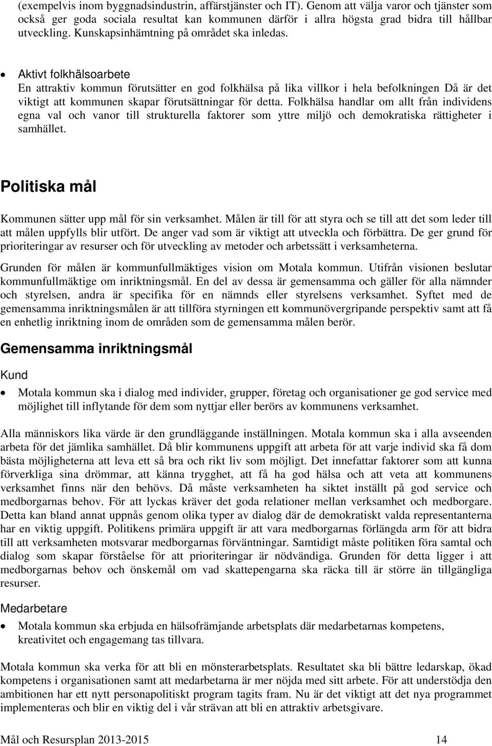 Aktivt folkhälsoarbete En attraktiv förutsätter en god folkhälsa på lika villkor i hela befolkningen Då är det viktigt att en skapar förutsättningar för detta.