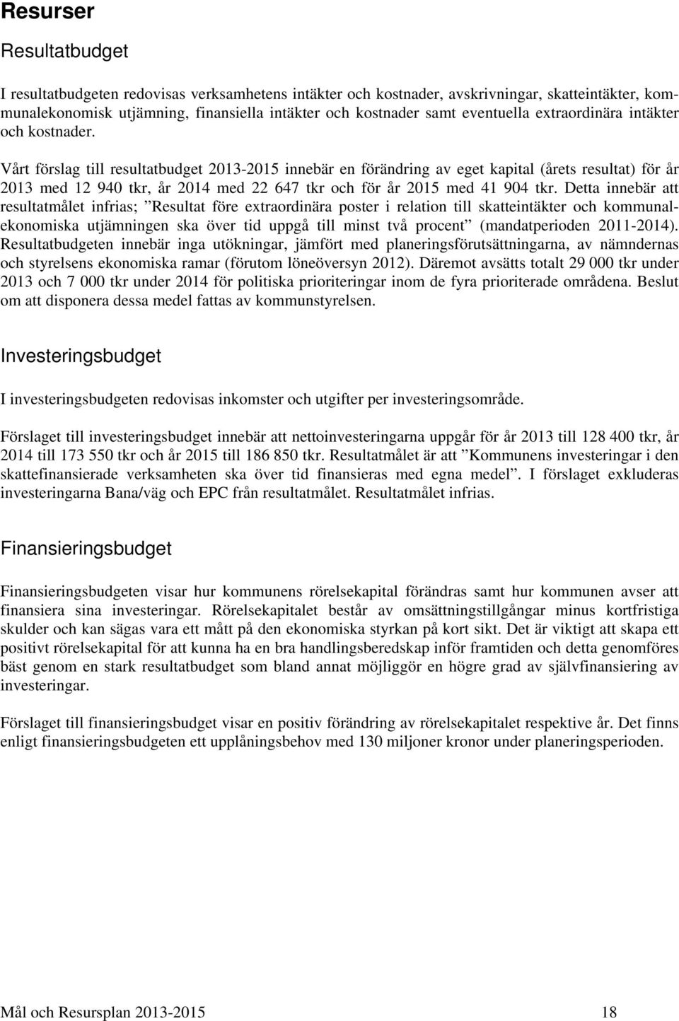 Vårt förslag till resultatbudget 2013-2015 innebär en förändring av eget kapital (årets resultat) för år 2013 med 12 940 tkr, år 2014 med 22 647 tkr och för år 2015 med 41 904 tkr.