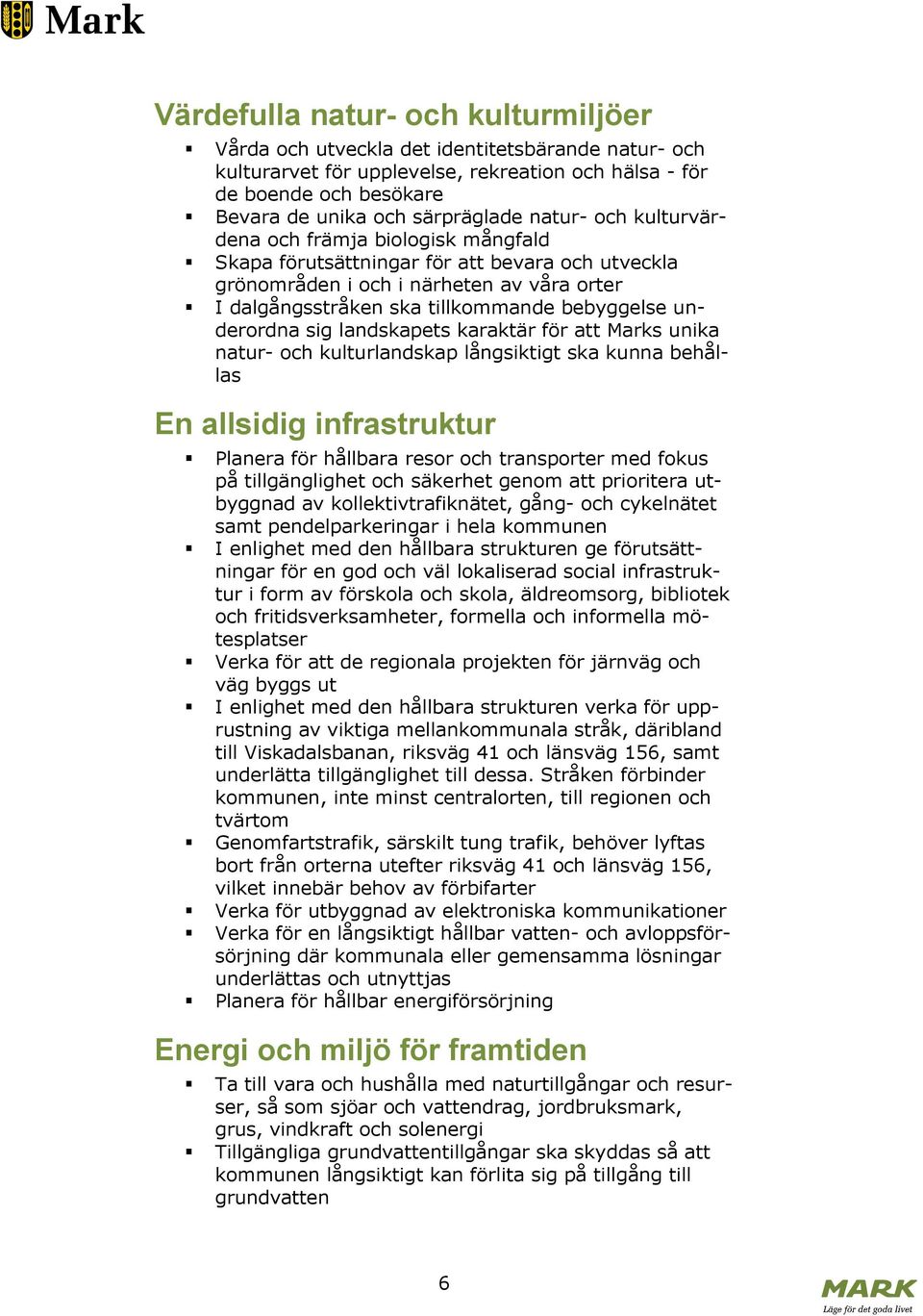 underordna sig landskapets karaktär för att Marks unika natur- och kulturlandskap långsiktigt ska kunna behållas En allsidig infrastruktur Planera för hållbara resor och transporter med fokus på