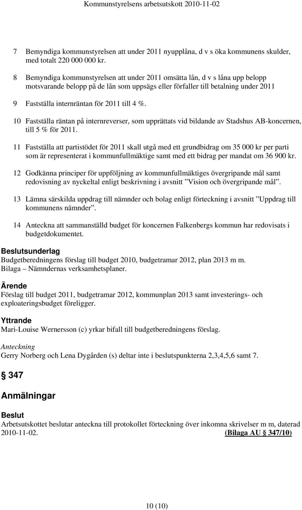 till 4 %. 10 Fastställa räntan på internreverser, som upprättats vid bildande av Stadshus AB-koncernen, till 5 % för 2011.