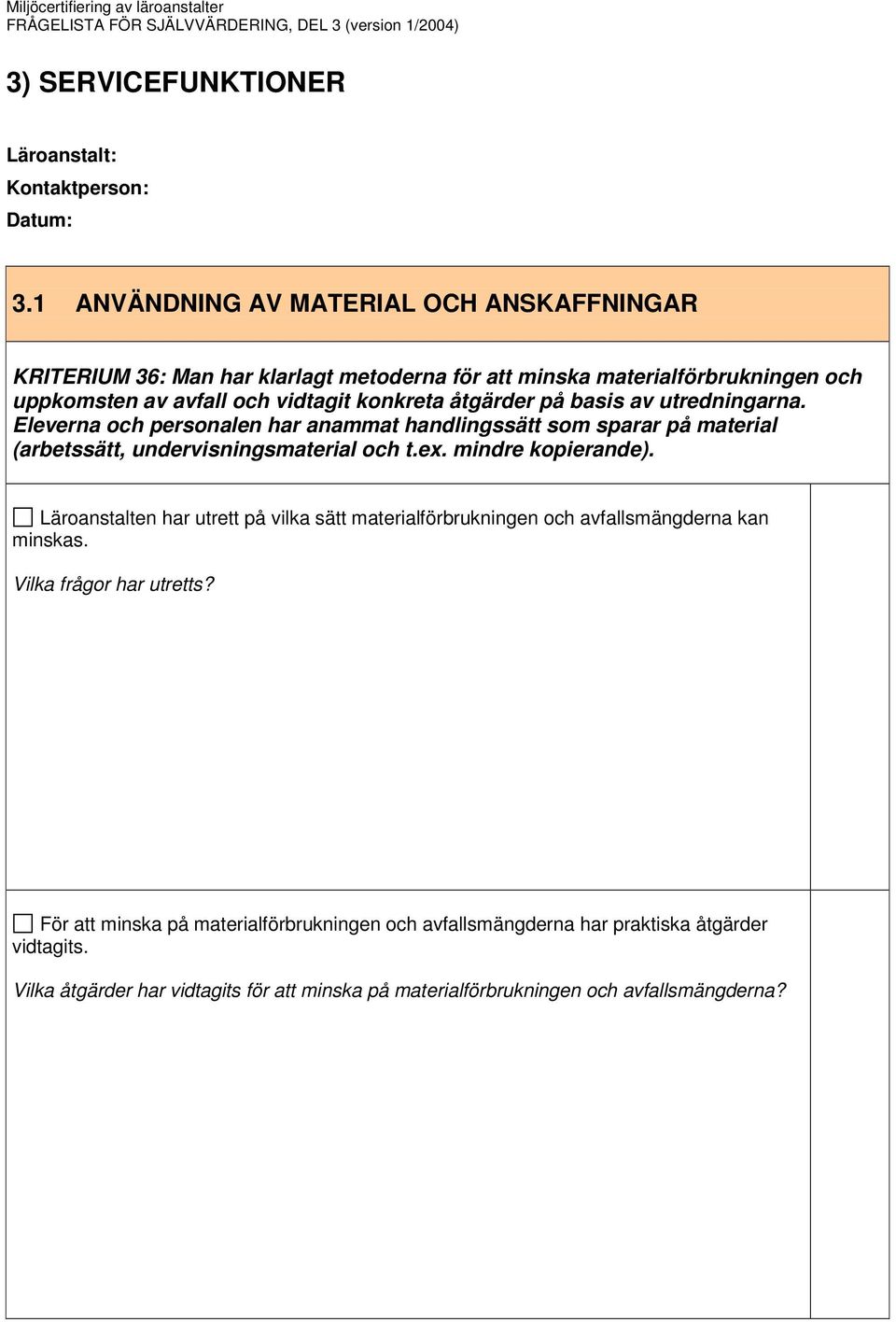 på basis av utredningarna. Eleverna och personalen har anammat handlingssätt som sparar på material (arbetssätt, undervisningsmaterial och t.ex. mindre kopierande).