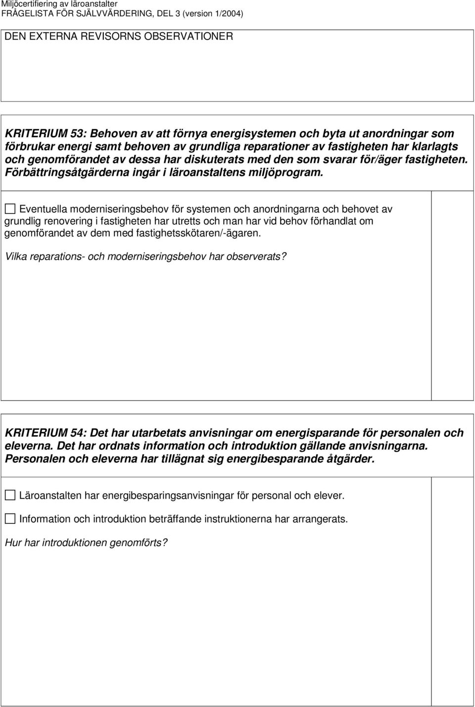 Eventuella moderniseringsbehov för systemen och anordningarna och behovet av grundlig renovering i fastigheten har utretts och man har vid behov förhandlat om genomförandet av dem med