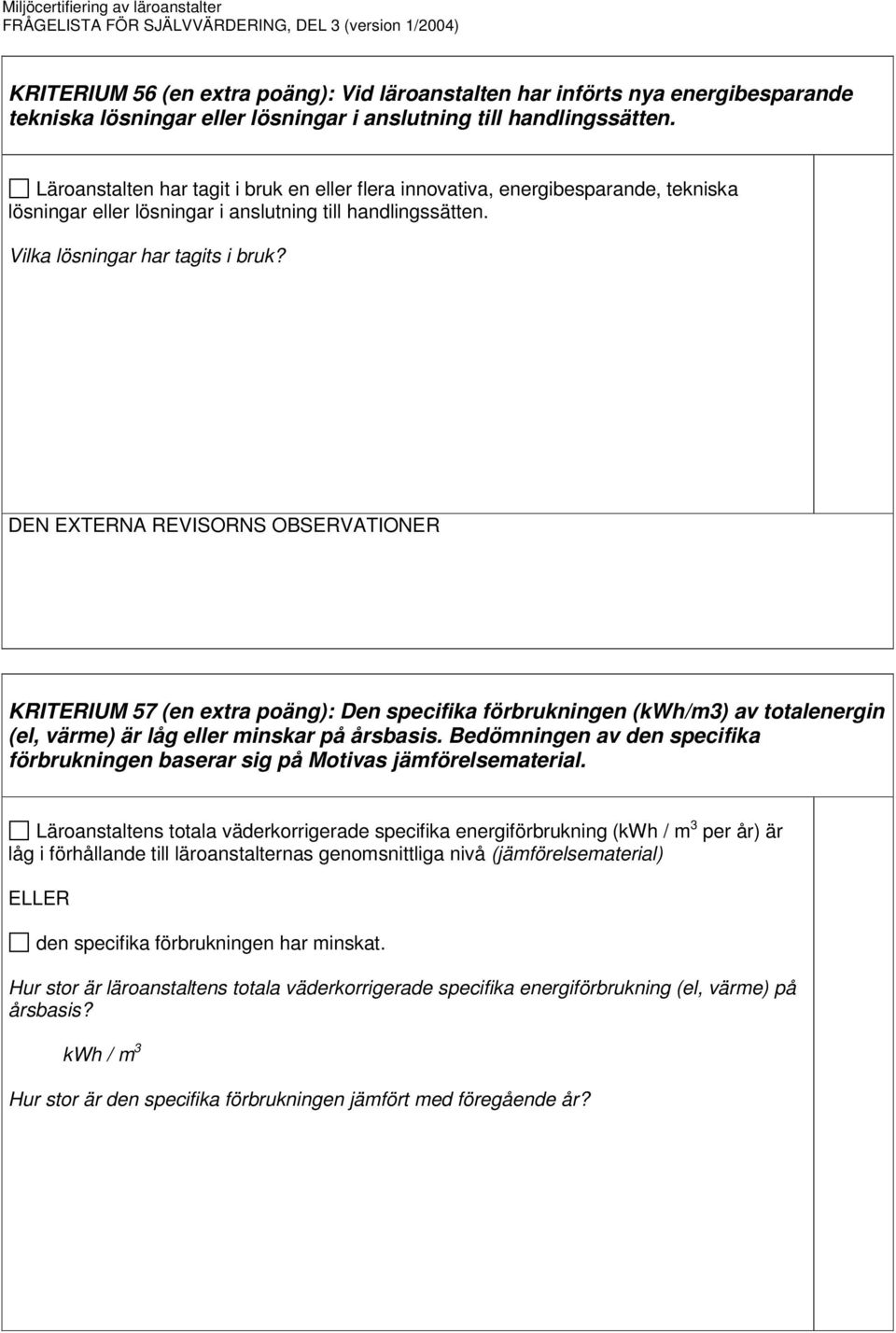 KRITERIUM 57 (en extra poäng): Den specifika förbrukningen (kwh/m3) av totalenergin (el, värme) är låg eller minskar på årsbasis.