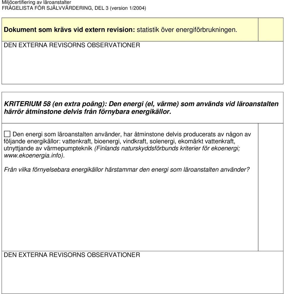 Den energi som läroanstalten använder, har åtminstone delvis producerats av någon av följande energikällor: vattenkraft, bioenergi, vindkraft,