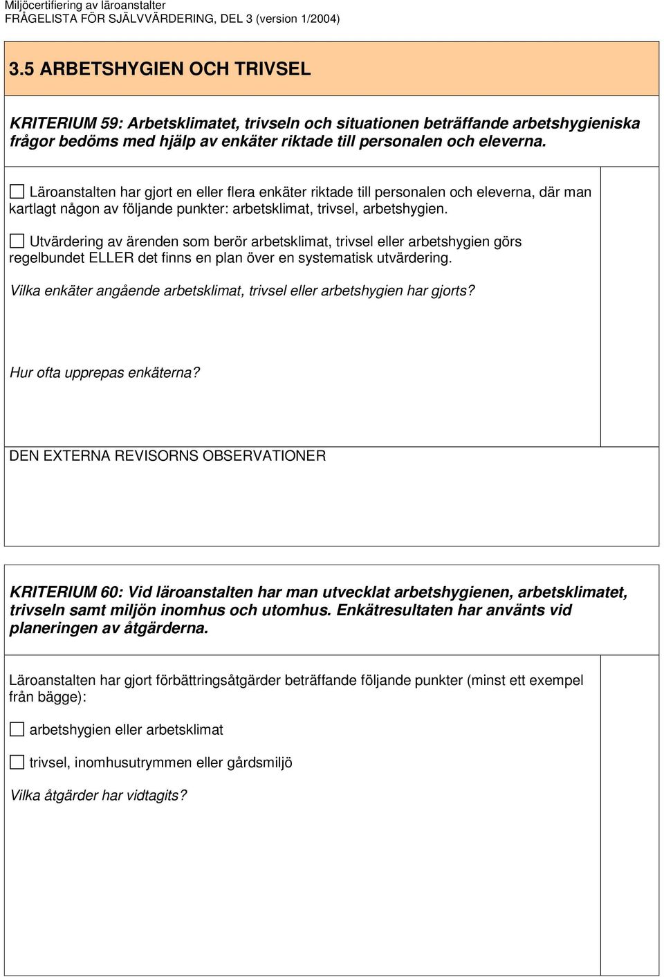 Utvärdering av ärenden som berör arbetsklimat, trivsel eller arbetshygien görs regelbundet ELLER det finns en plan över en systematisk utvärdering.