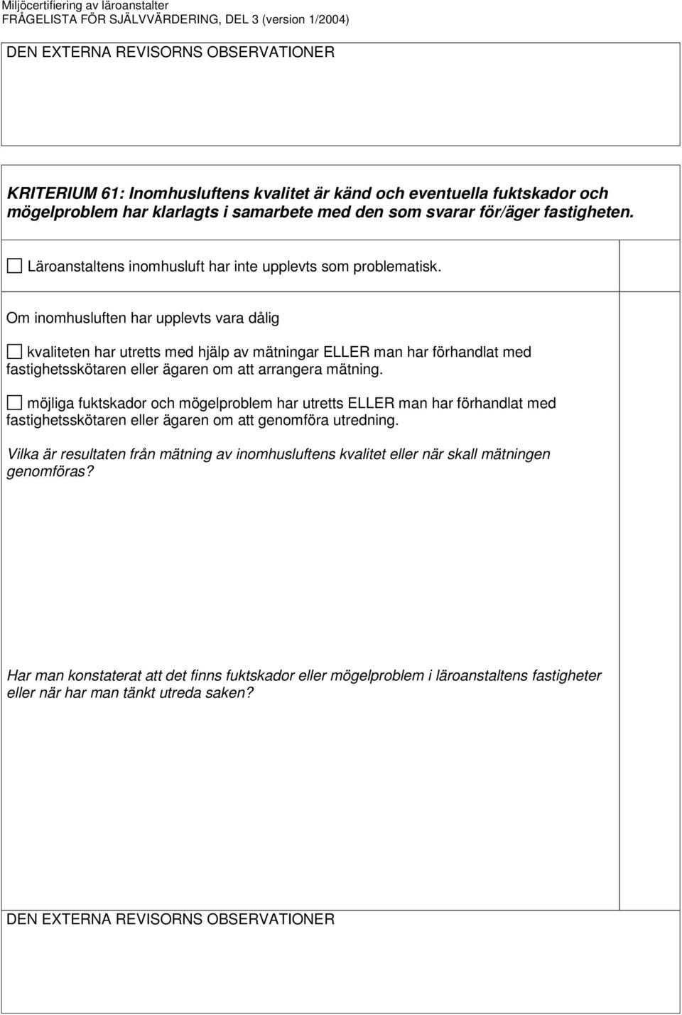 Om inomhusluften har upplevts vara dålig kvaliteten har utretts med hjälp av mätningar ELLER man har förhandlat med fastighetsskötaren eller ägaren om att arrangera mätning.