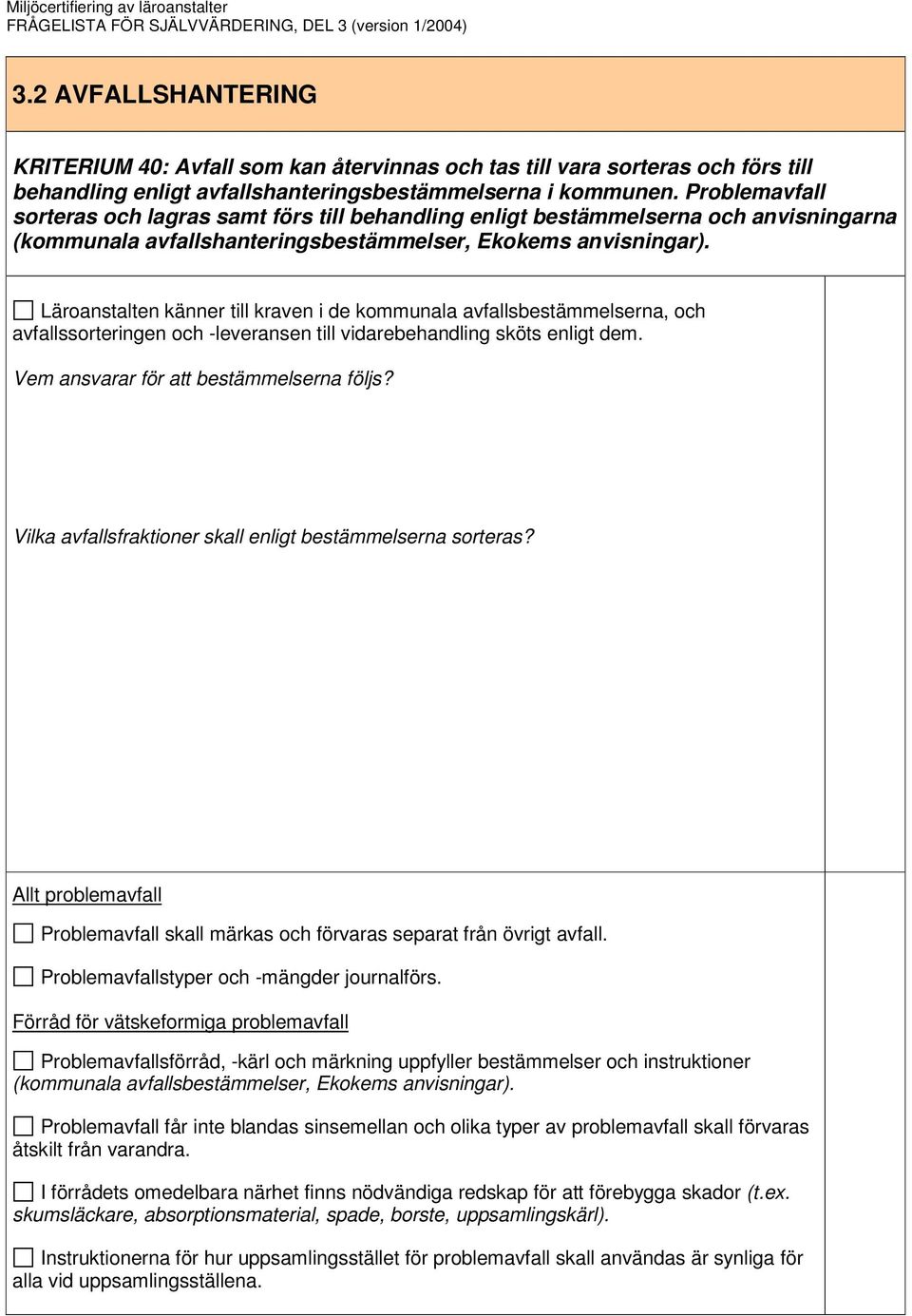 Läroanstalten känner till kraven i de kommunala avfallsbestämmelserna, och avfallssorteringen och -leveransen till vidarebehandling sköts enligt dem. Vem ansvarar för att bestämmelserna följs?