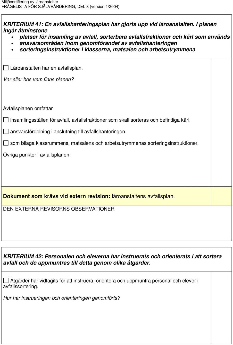 klasserna, matsalen och arbetsutrymmena Läroanstalten har en avfallsplan. Var eller hos vem finns planen?