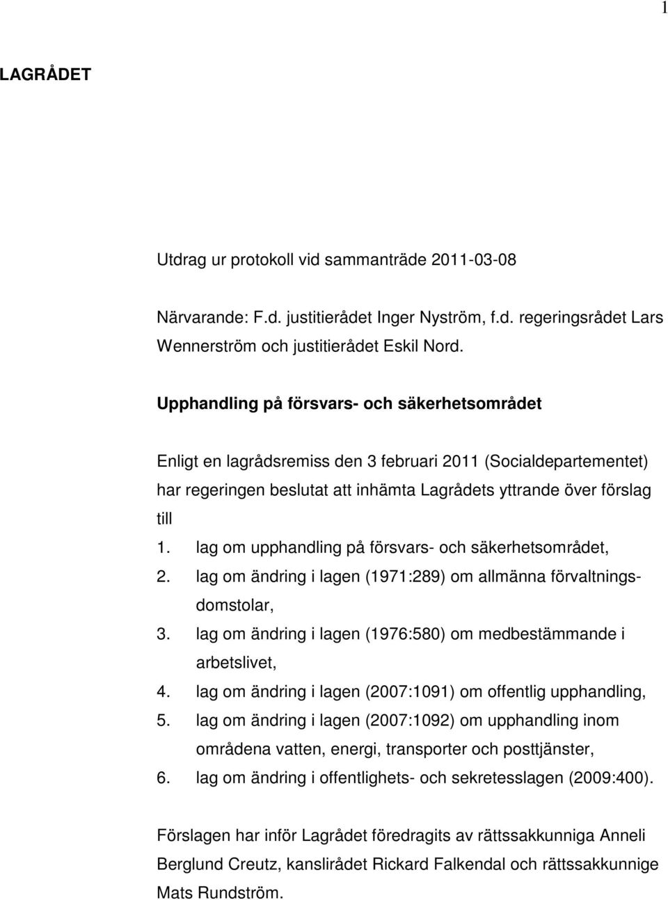 lag om upphandling på försvars- och säkerhetsområdet, 2. lag om ändring i lagen (1971:289) om allmänna förvaltningsdomstolar, 3. lag om ändring i lagen (1976:580) om medbestämmande i arbetslivet, 4.