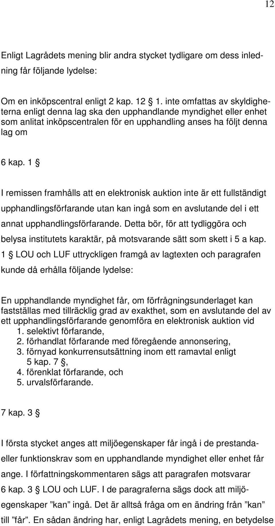 1 I remissen framhålls att en elektronisk auktion inte är ett fullständigt upphandlingsförfarande utan kan ingå som en avslutande del i ett annat upphandlingsförfarande.