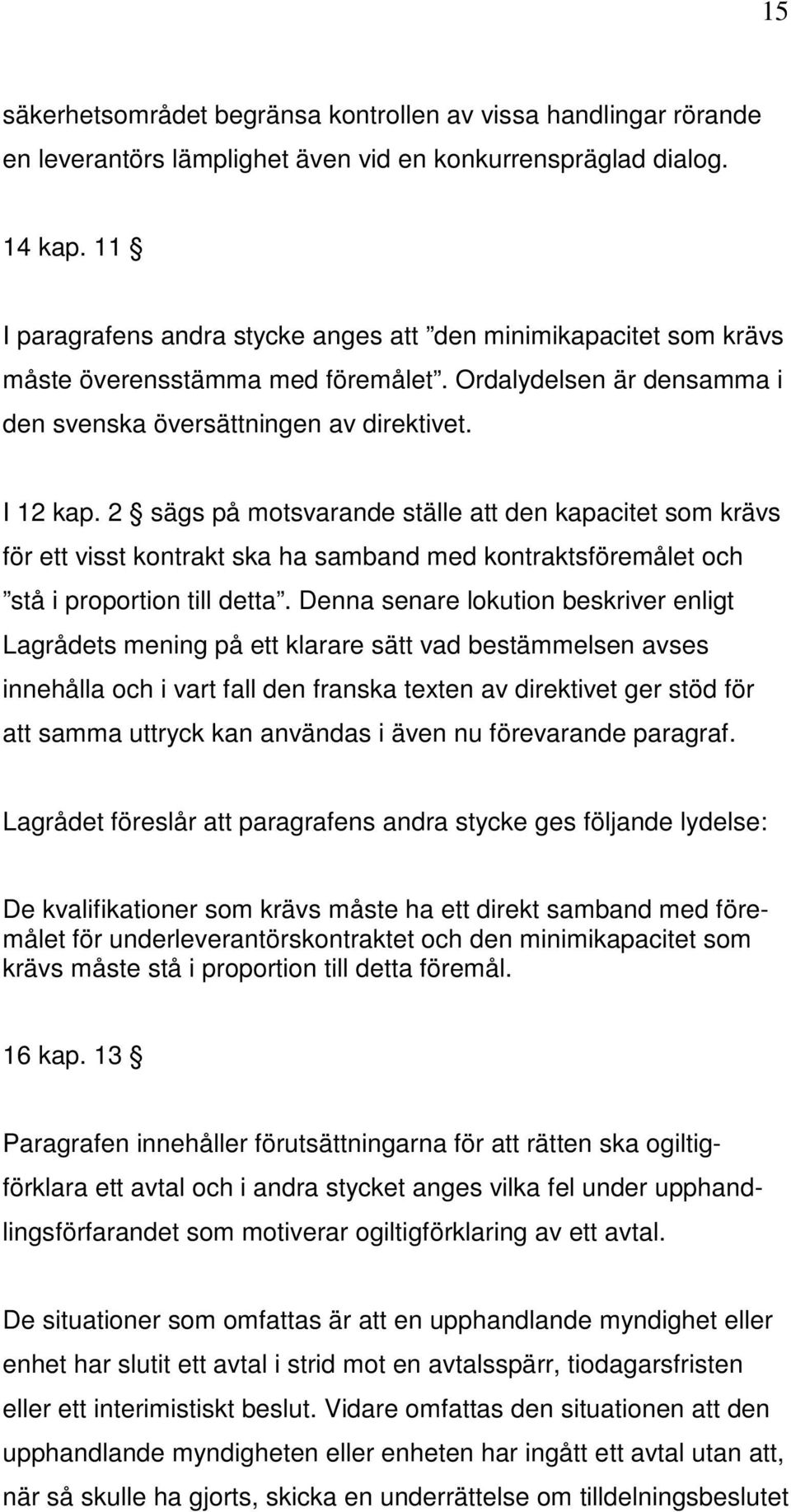 2 sägs på motsvarande ställe att den kapacitet som krävs för ett visst kontrakt ska ha samband med kontraktsföremålet och stå i proportion till detta.