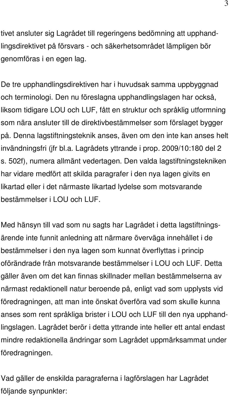 Den nu föreslagna upphandlingslagen har också, liksom tidigare LOU och LUF, fått en struktur och språklig utformning som nära ansluter till de direktivbestämmelser som förslaget bygger på.