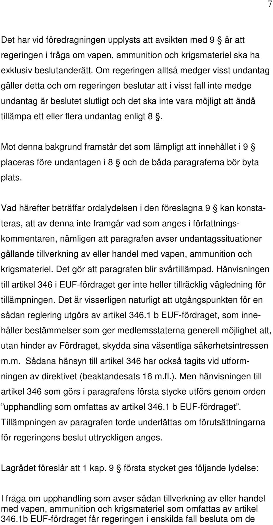 flera undantag enligt 8. Mot denna bakgrund framstår det som lämpligt att innehållet i 9 placeras före undantagen i 8 och de båda paragraferna bör byta plats.