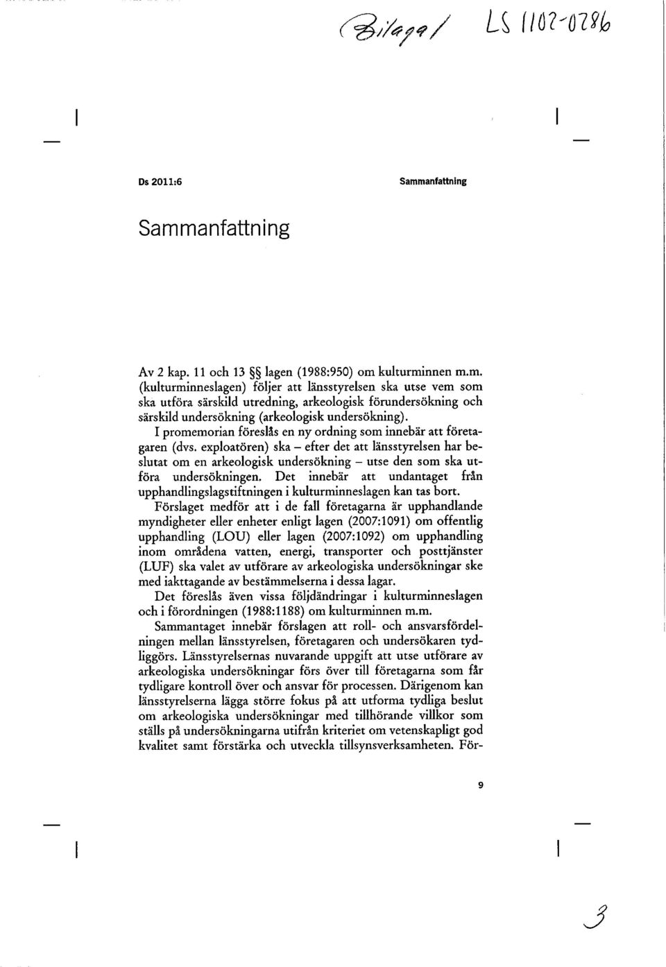 exploatören) ska - efter det att länsstyrelsen har beslutat om en arkeologisk undersökning - utse den som ska utföra undersökningen.