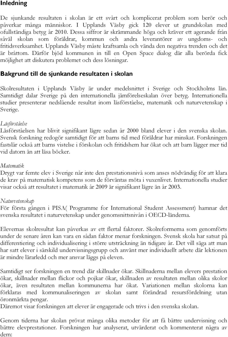 Upplands Väsby måste kraftsamla och vända den negativa trenden och det är bråttom.