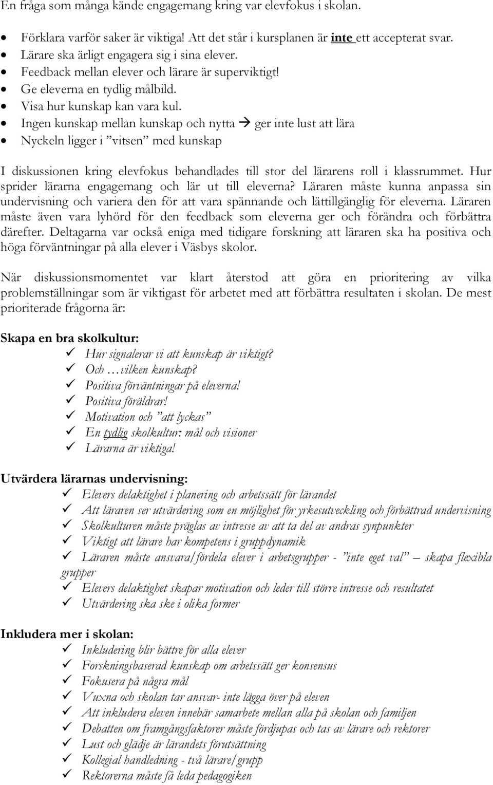 Ingen kunskap mellan kunskap och nytta ger inte lust att lära Nyckeln ligger i vitsen med kunskap I diskussionen kring elevfokus behandlades till stor del lärarens roll i klassrummet.