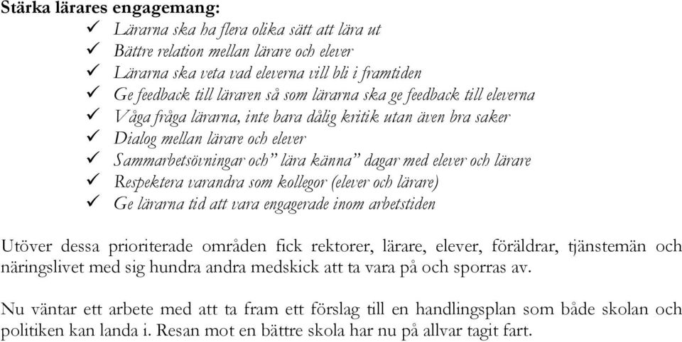 Respektera varandra som kollegor (elever och lärare) Ge lärarna tid att vara engagerade inom arbetstiden Utöver dessa prioriterade områden fick rektorer, lärare, elever, föräldrar, tjänstemän och