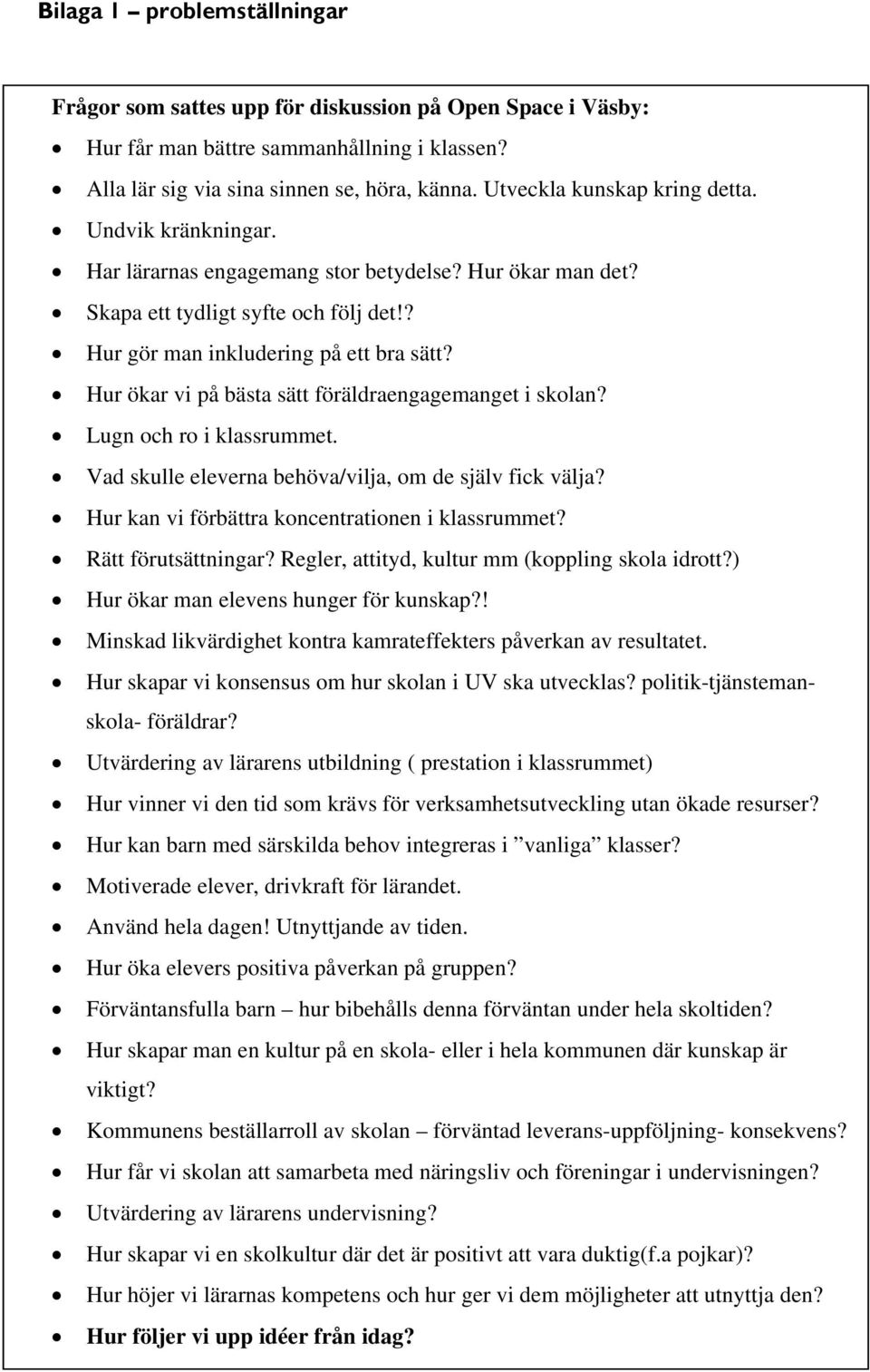 Hur ökar vi på bästa sätt föräldraengagemanget i skolan? Lugn och ro i klassrummet. Vad skulle eleverna behöva/vilja, om de själv fick välja? Hur kan vi förbättra koncentrationen i klassrummet?