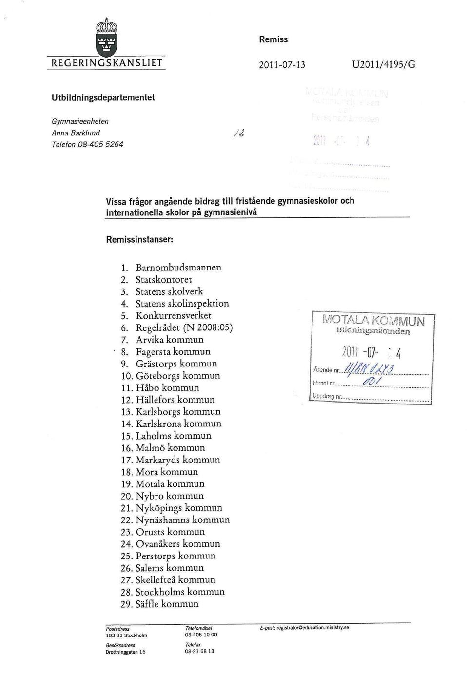 Arvika kommun 8. Fagersta kommun 9. Grästorps kommun 10. Göteborgs kommun 11. Håbo kommun 12. Hällefors kommun 13. Karlsborgs kommun 14. Karlskrona kommun 15. Laholms kommun 16. Malmö kommun 17.