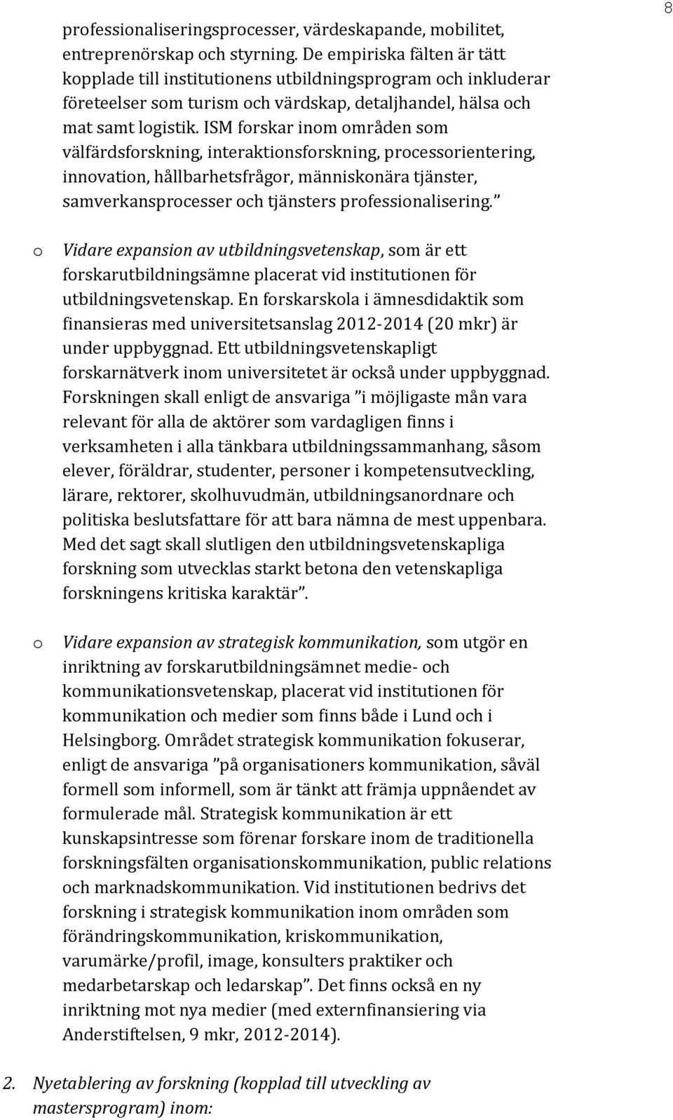 ISM frskar inm mråden sm välfärdsfrskning, interaktinsfrskning, prcessrientering, innvatin, hållbarhetsfrågr, människnära tjänster, samverkansprcesser ch tjänsters prfessinalisering.