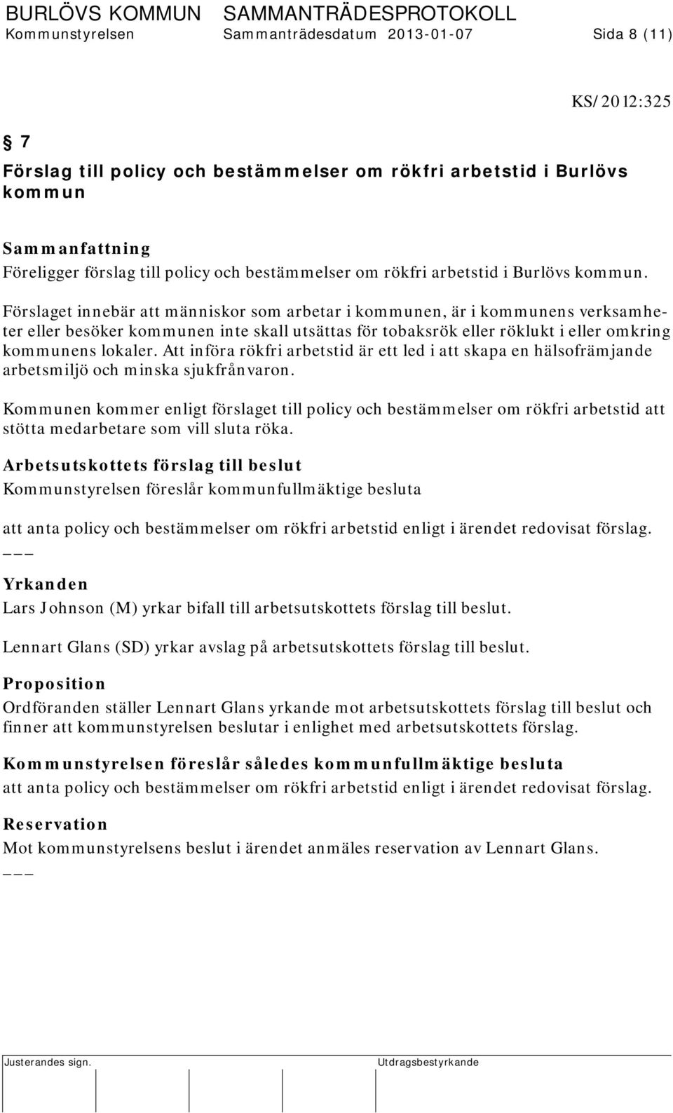 Förslaget innebär att människor som arbetar i kommunen, är i kommunens verksamheter eller besöker kommunen inte skall utsättas för tobaksrök eller röklukt i eller omkring kommunens lokaler.