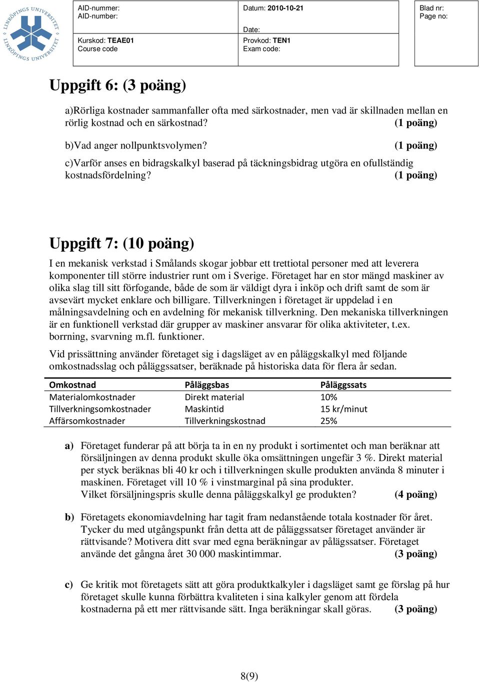 (1 poäng) Uppgift 7: (10 poäng) I en mekanisk verkstad i Smålands skogar jobbar ett trettiotal personer med att leverera komponenter till större industrier runt om i Sverige.