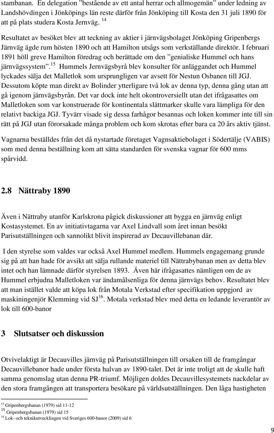 Jernväg. 14 Resultatet av besöket blev att teckning av aktier i järnvägsbolaget Jönköping Gripenbergs Järnväg ägde rum hösten 1890 och att Hamilton utsågs som verkställande direktör.