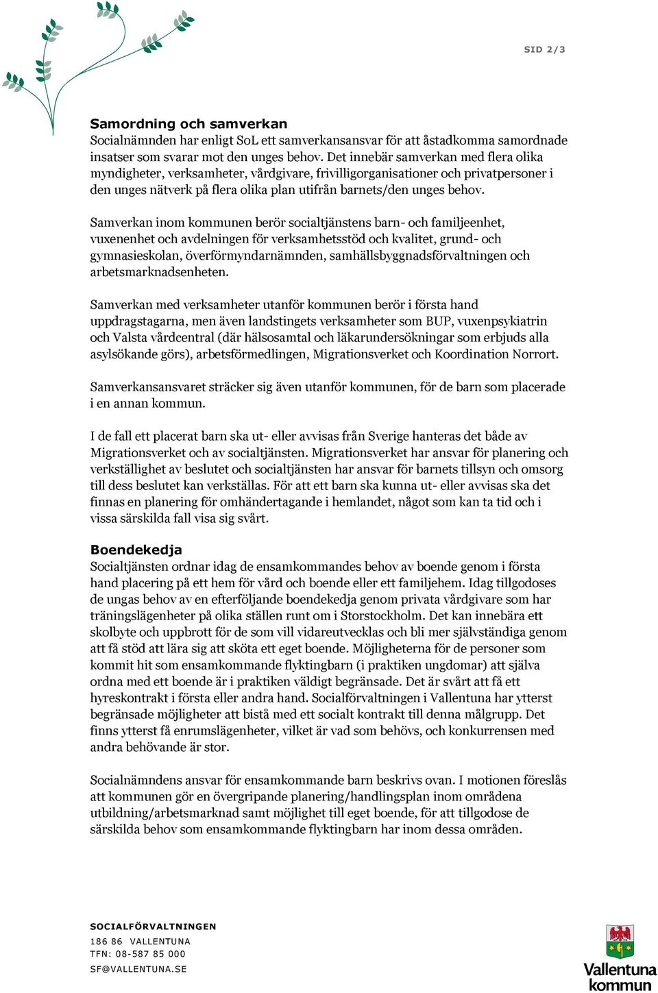 Samverkan inom kommunen berör socialtjänstens barn- och familjeenhet, vuxenenhet och avdelningen för verksamhetsstöd och kvalitet, grund- och gymnasieskolan, överförmyndarnämnden,