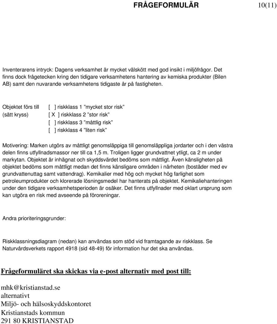 Objektet förs till [ ] riskklass 1 mycket stor risk (sätt kryss) [ X ] riskklass 2 stor risk [ ] riskklass 3 måttlig risk [ ] riskklass 4 liten risk Motivering: Marken utgörs av måttligt