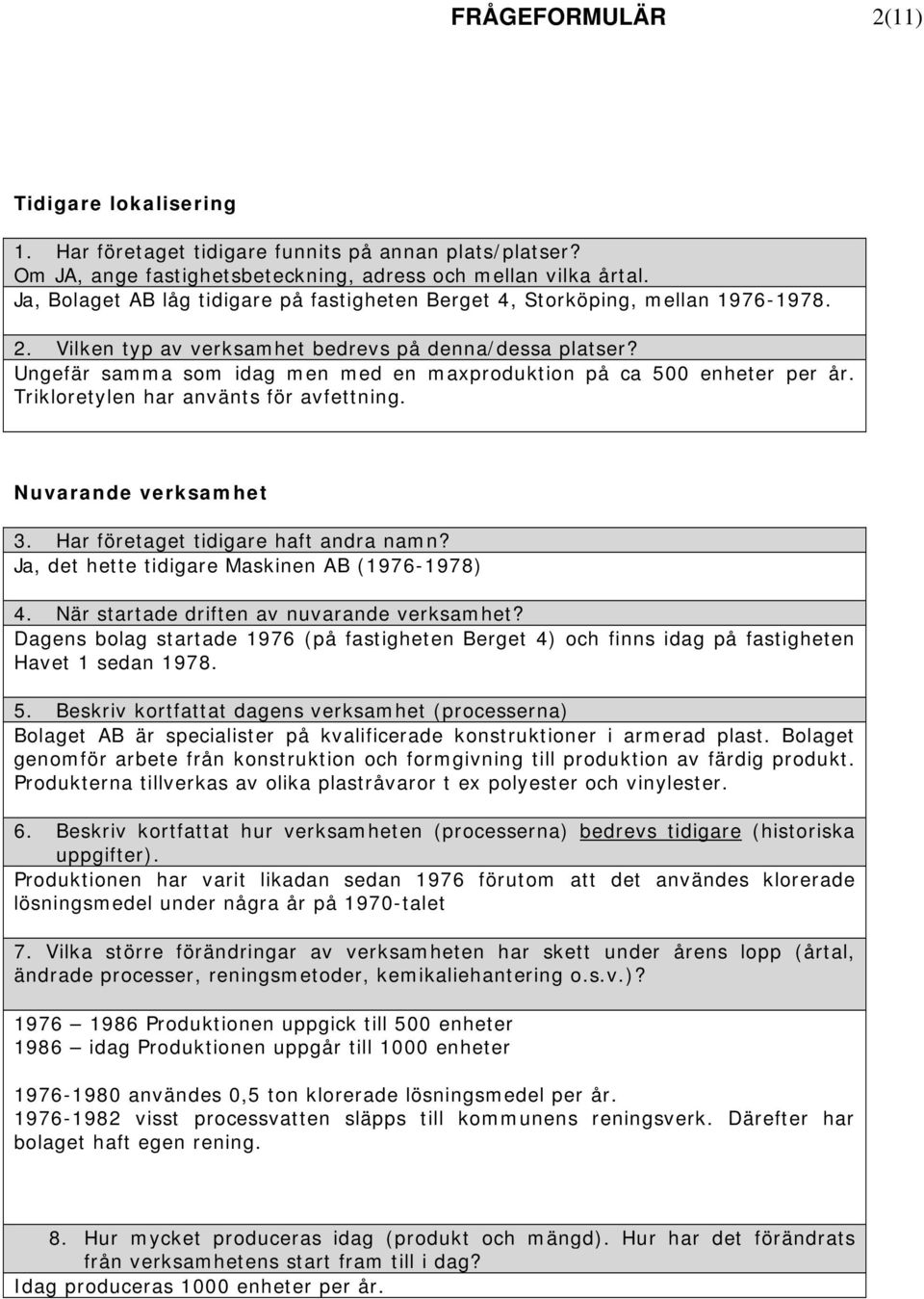 Ungefär samma som idag men med en maxproduktion på ca 500 enheter per år. Trikloretylen har använts för avfettning. Nuvarande verksamhet 3. Har företaget tidigare haft andra namn?