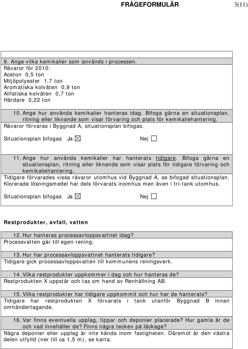 Bifoga gärna en situationsplan, ritning eller liknande som visar förvaring och plats för kemikaliehantering. Råvaror förvaras i Byggnad A, situationsplan bifogas. Situationsplan bifogas Ja Nej 11.