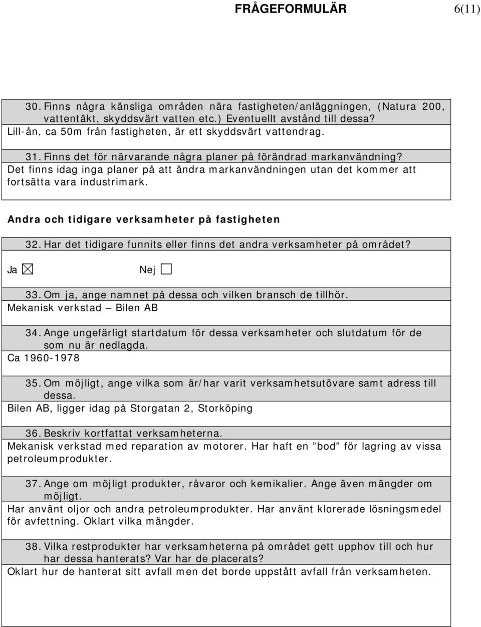 Det finns idag inga planer på att ändra markanvändningen utan det kommer att fortsätta vara industrimark. Andra och tidigare verksamheter på fastigheten 32.