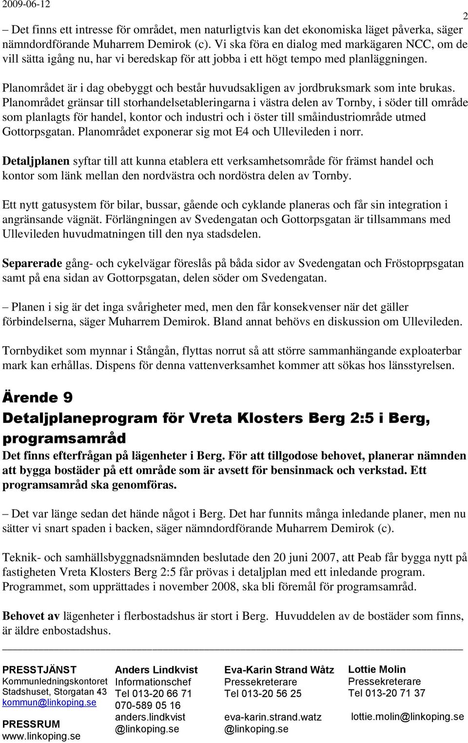 Planområdet är i dag obebyggt och består huvudsakligen av jordbruksmark som inte brukas.