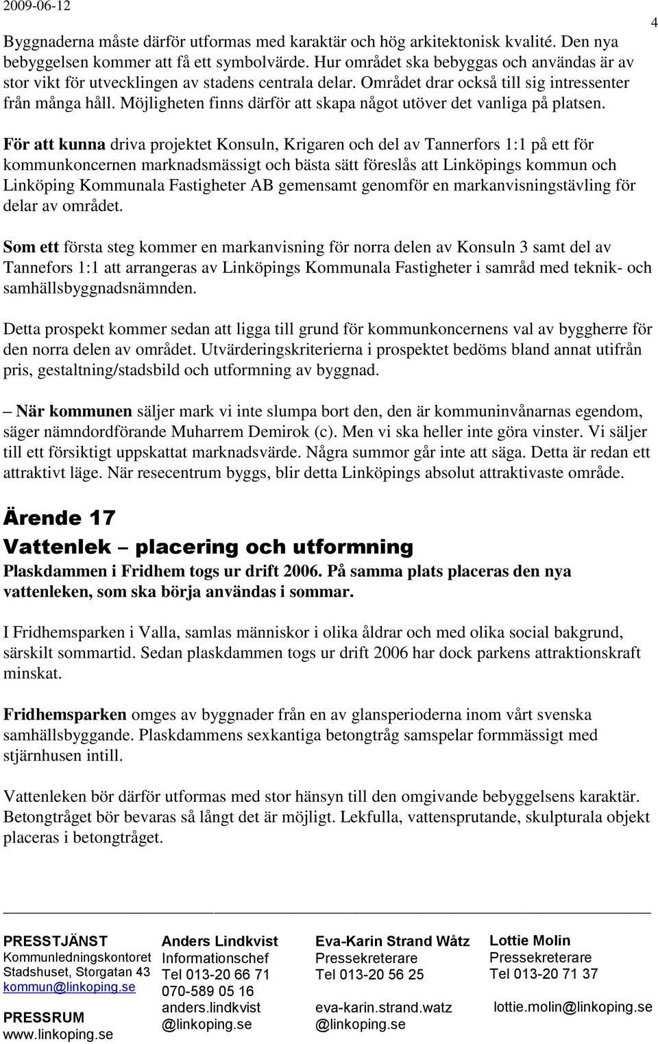 Möjligheten finns därför att skapa något utöver det vanliga på platsen.