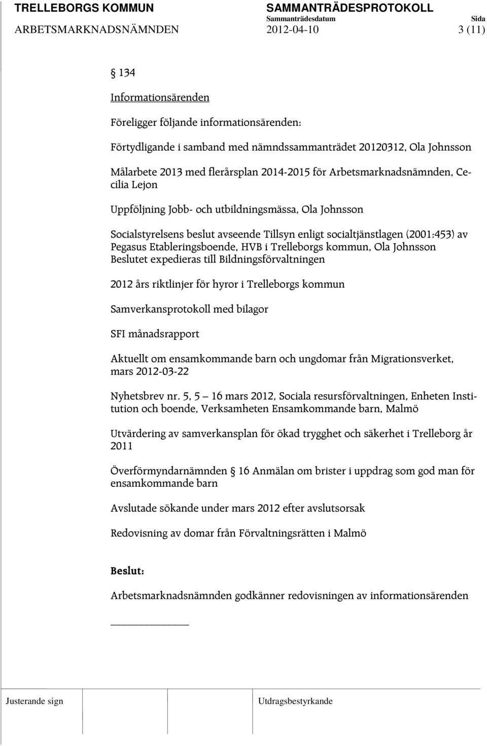 Pegasus Etableringsboende, HVB i Trelleborgs kommun, Ola Johnsson Beslutet expedieras till Bildningsförvaltningen 2012 års riktlinjer för hyror i Trelleborgs kommun amverkansprotokoll med bilagor FI