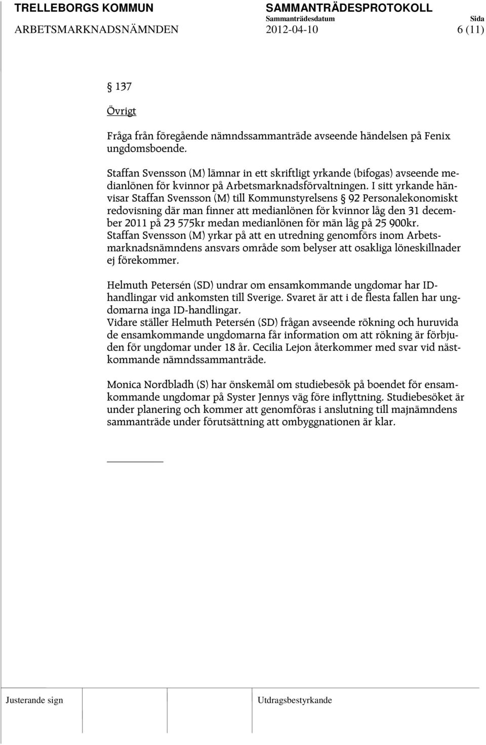 I sitt yrkande hänvisar taffan vensson () till Kommunstyrelsens 92 Personalekonomiskt redovisning där man finner att medianlönen för kvinnor låg den 31 december 2011 på 23 575kr medan medianlönen för