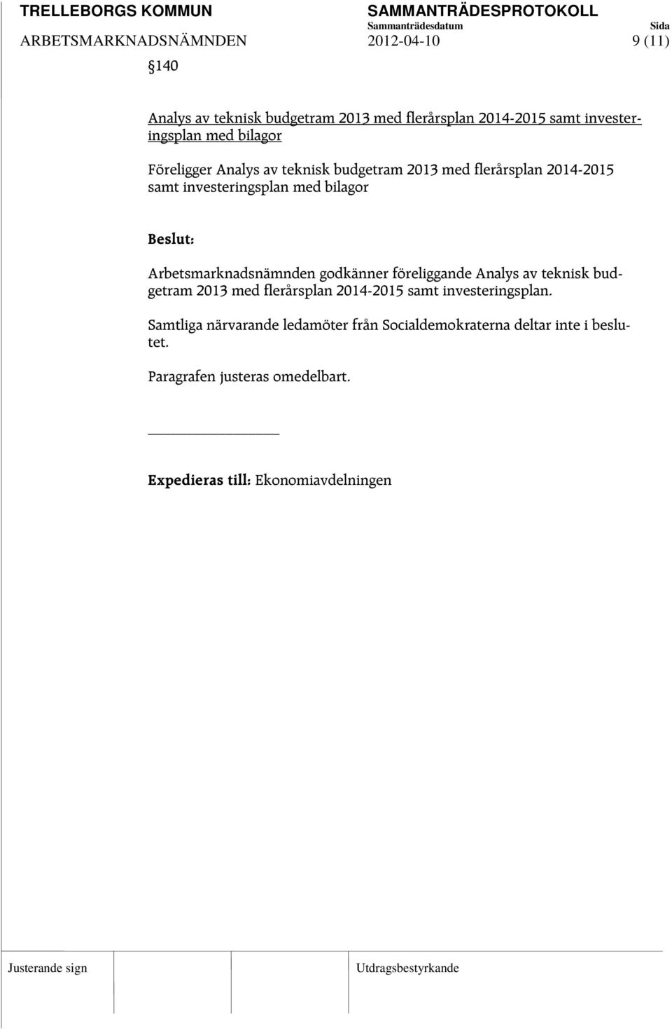 Arbetsmarknadsnämnden godkänner föreliggande Analys av teknisk budgetram 2013 med flerårsplan 2014-2015 samt investeringsplan.