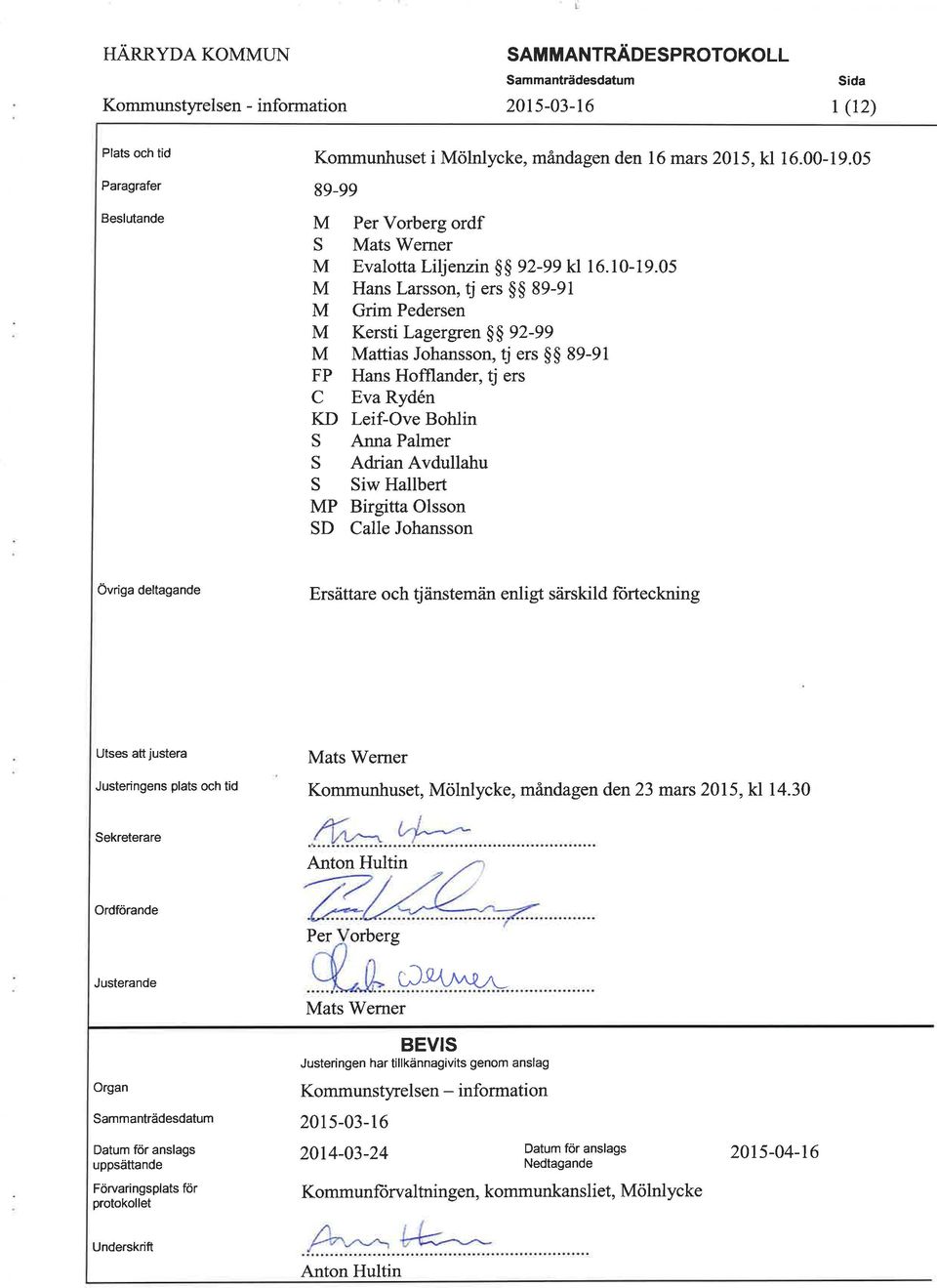 05 M Hans Larsson, tj ers $$ 89-91 M Grim Pedersen M Kersti Lagergren S$ 92-99 M Mattias Johansson, tj ers $$ 89-91 FP Hans Hofflander, tj ers C Eva Rydén KD LeiÊOve Bohlin S Ar ra Palmer S Adrian