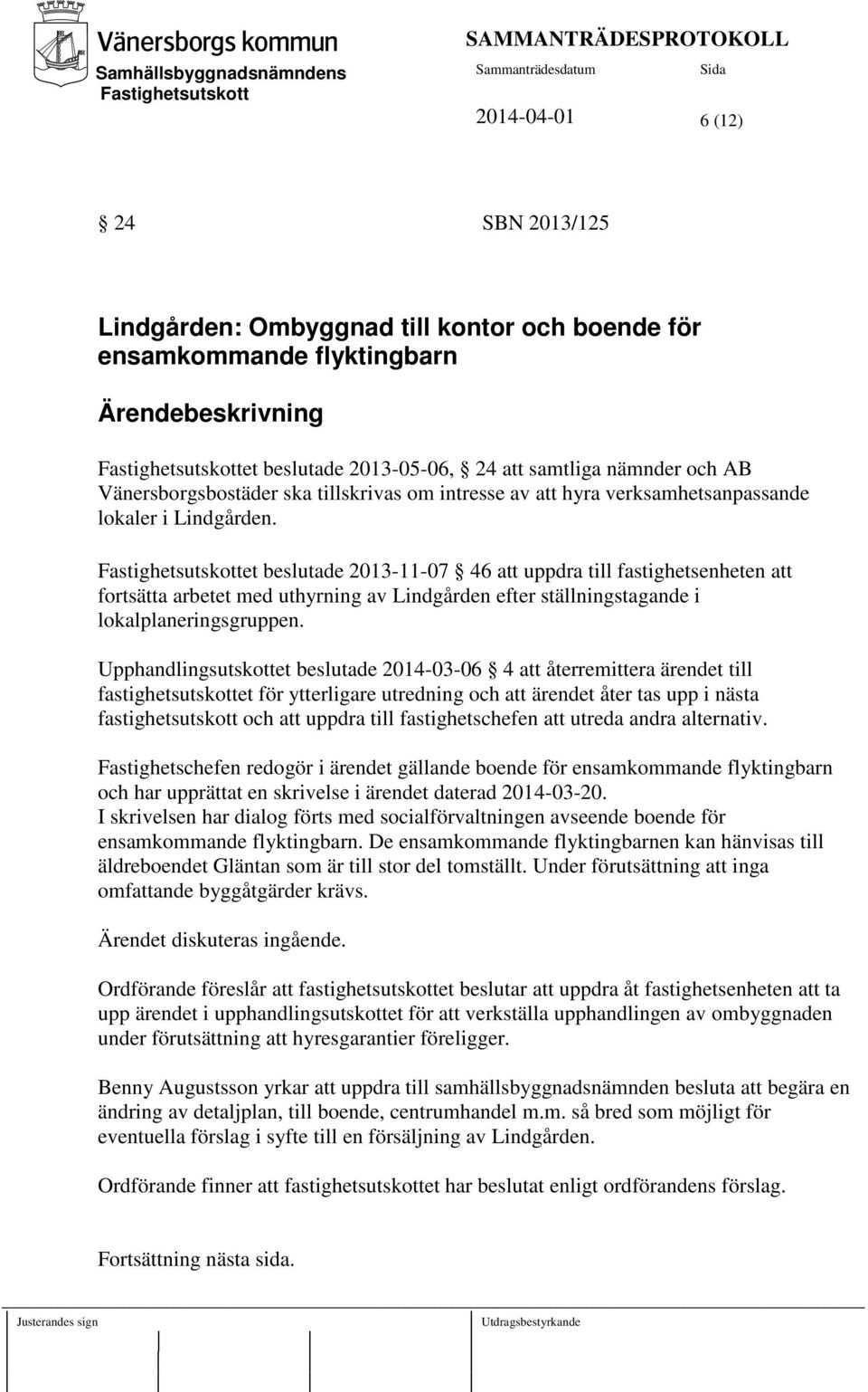 et beslutade 2013-11-07 46 att uppdra till fastighetsenheten att fortsätta arbetet med uthyrning av Lindgården efter ställningstagande i lokalplaneringsgruppen.