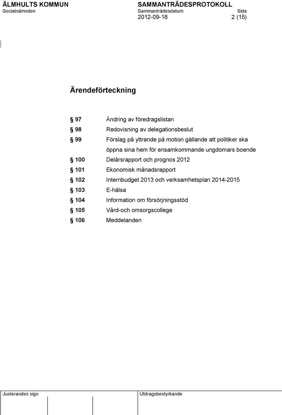 boende 100 Delårsrapport och prognos 2012 101 Ekonomisk månadsrapport 102 Internbudget 2013 och