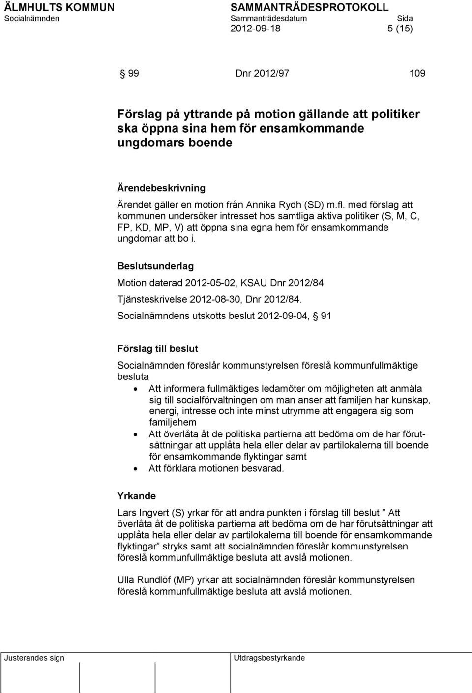 Beslutsunderlag Motion daterad 2012-05-02, KSAU Dnr 2012/84 Tjänsteskrivelse 2012-08-30, Dnr 2012/84.