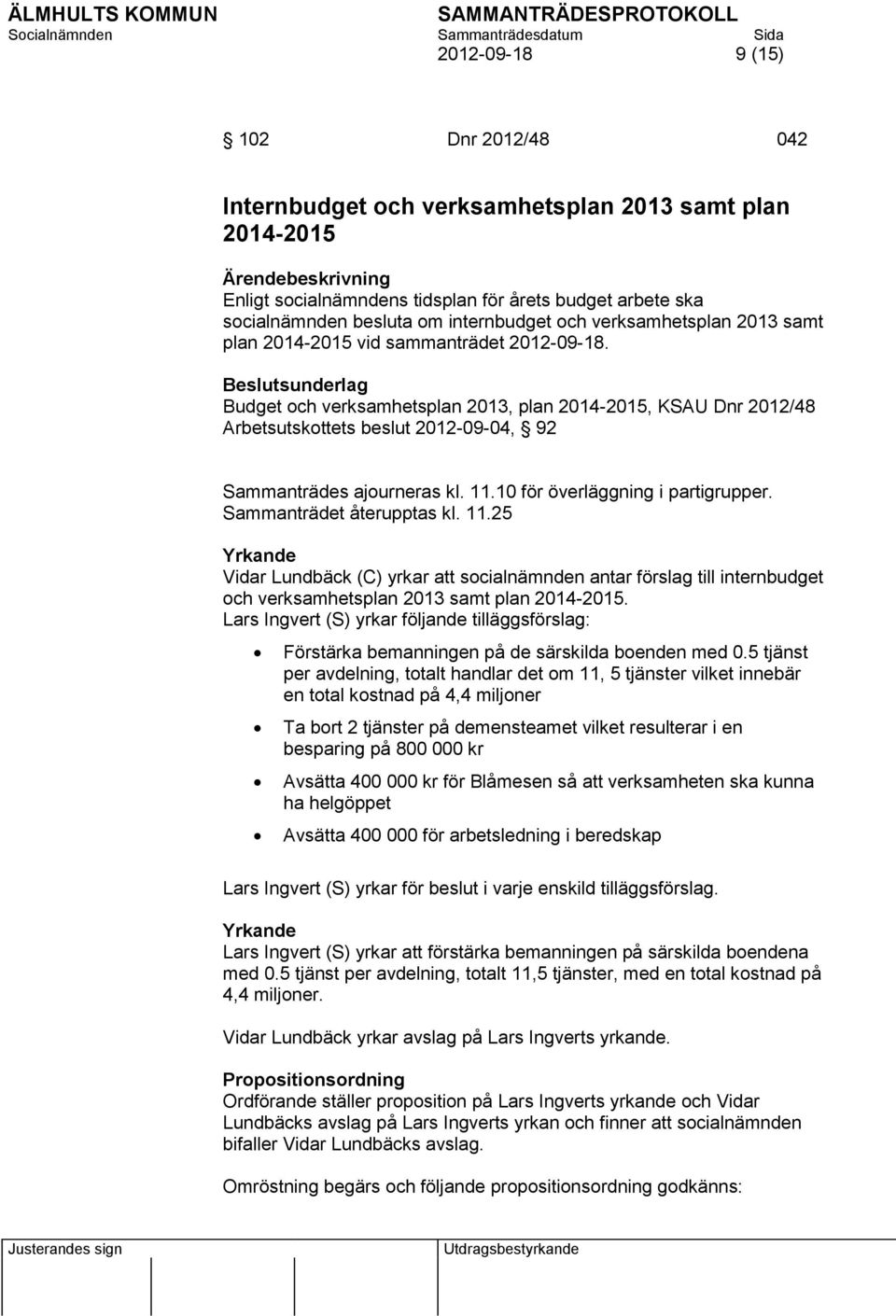 Beslutsunderlag Budget och verksamhetsplan 2013, plan 2014-2015, KSAU Dnr 2012/48 Arbetsutskottets beslut 2012-09-04, 92 Sammanträdes ajourneras kl. 11.10 för överläggning i partigrupper.