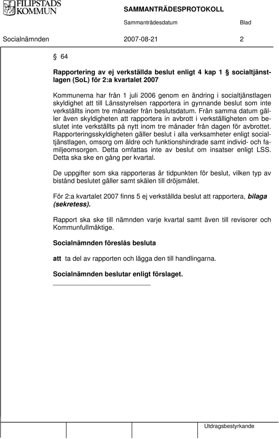 Från samma datum gäller även skyldigheten att rapportera in avbrott i verkställigheten om beslutet inte verkställts på nytt inom tre månader från dagen för avbrottet.