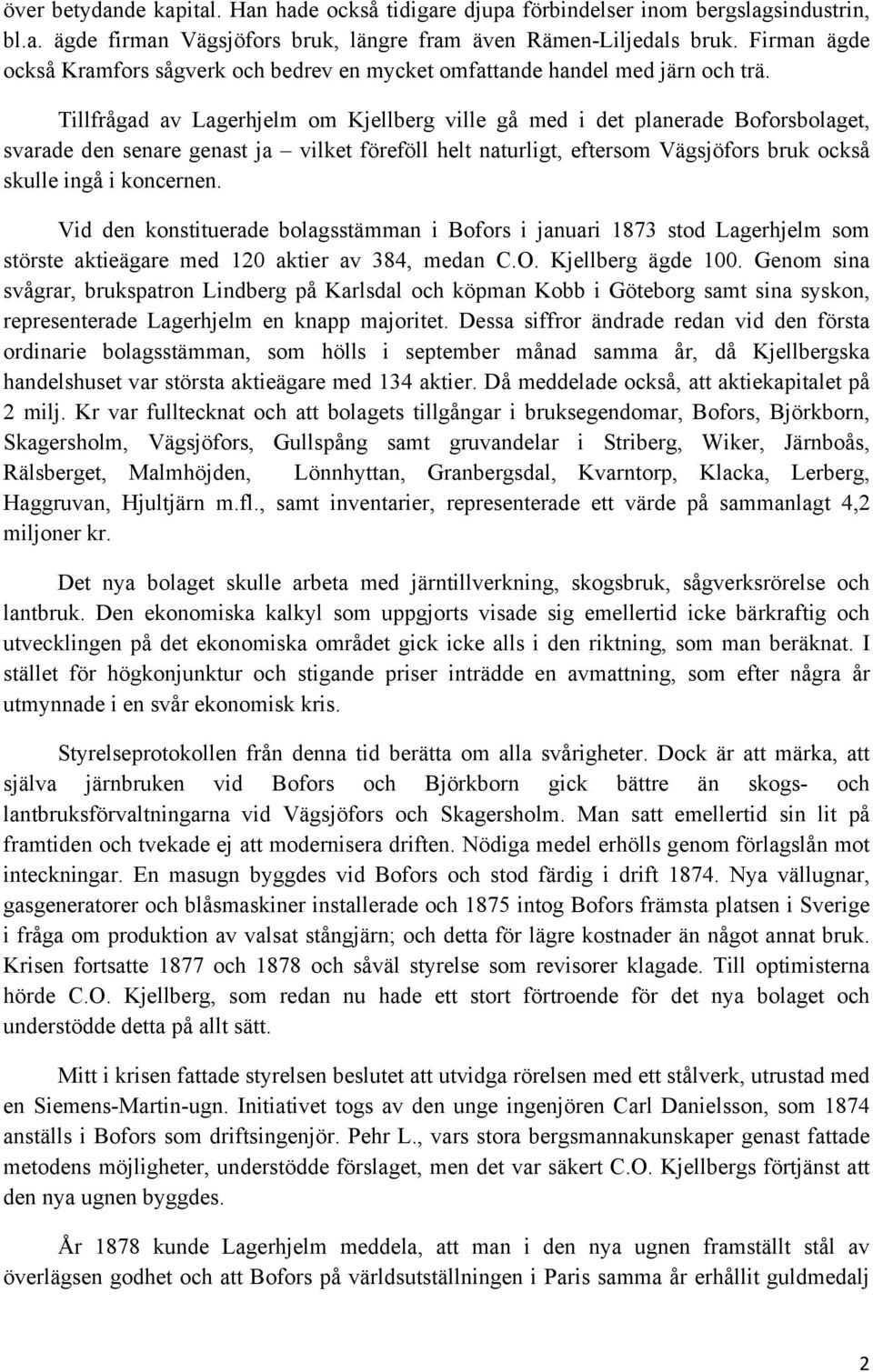 Tillfrågad av Lagerhjelm om Kjellberg ville gå med i det planerade Boforsbolaget, svarade den senare genast ja vilket föreföll helt naturligt, eftersom Vägsjöfors bruk också skulle ingå i koncernen.