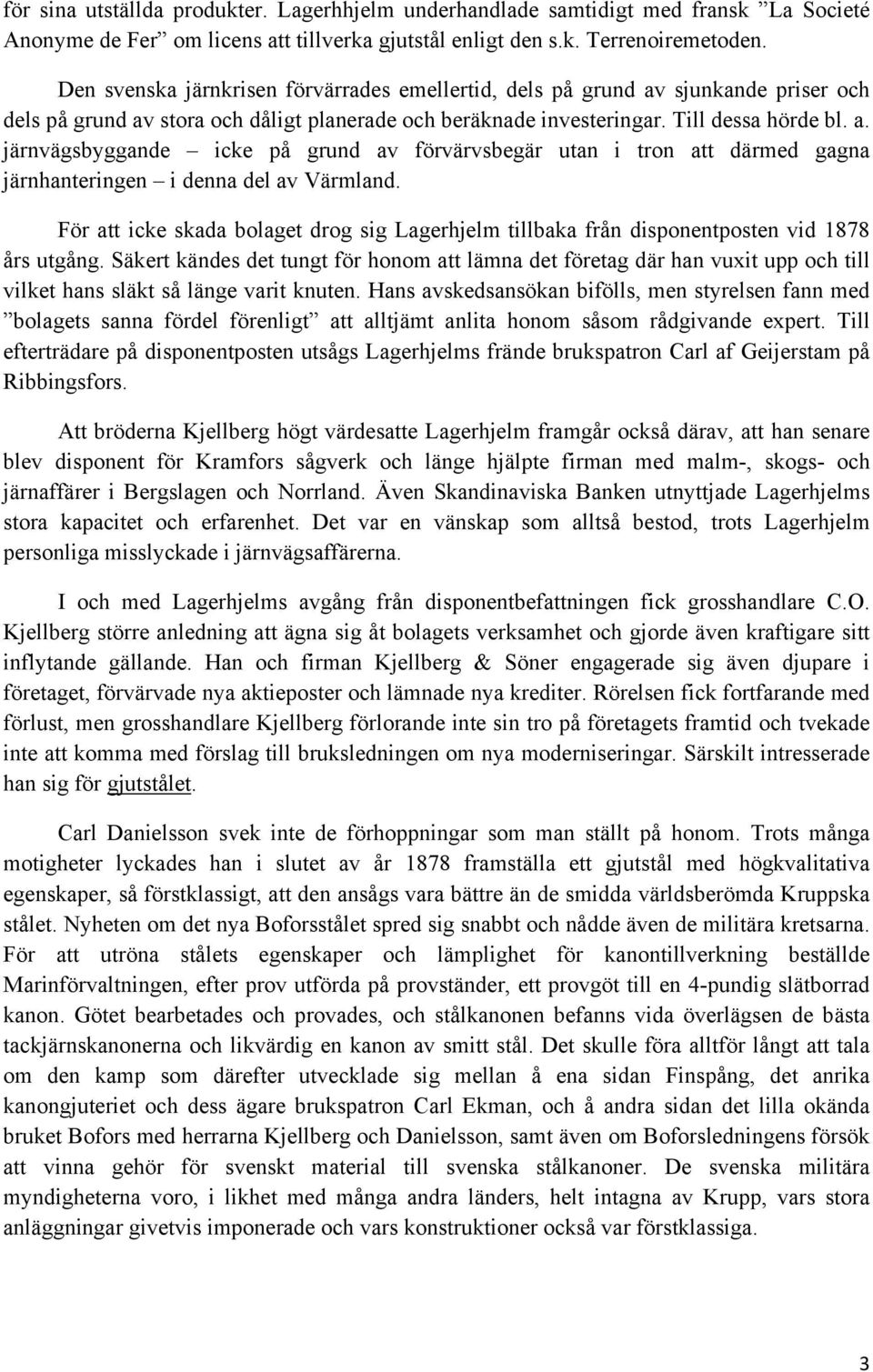 För att icke skada bolaget drog sig Lagerhjelm tillbaka från disponentposten vid 1878 års utgång.