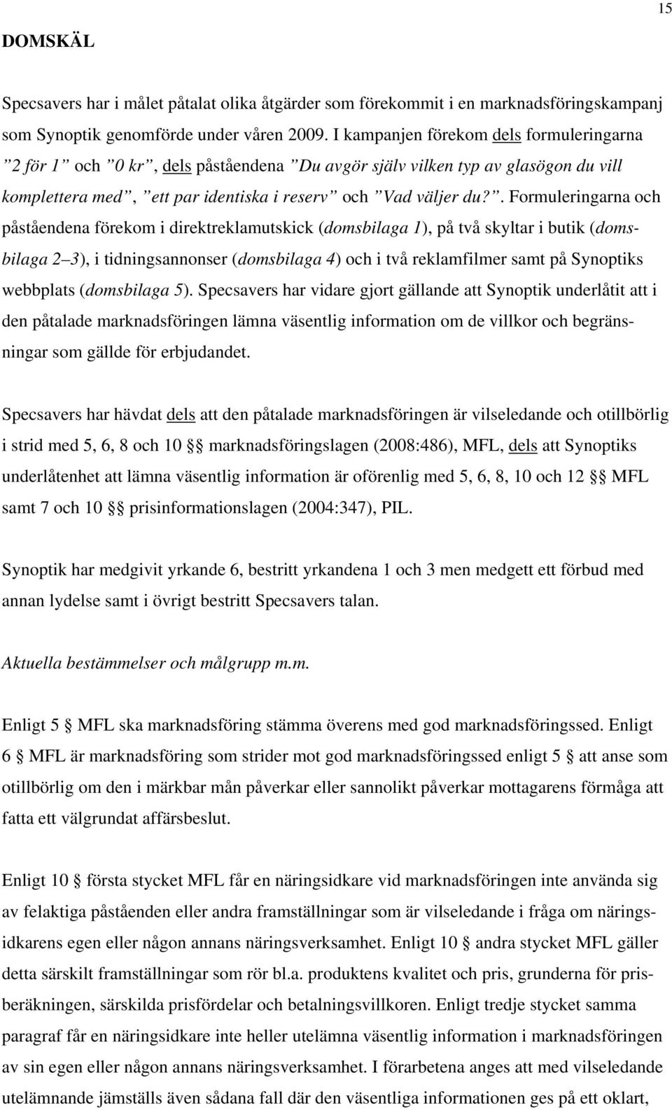 . Formuleringarna och påståendena förekom i direktreklamutskick (domsbilaga 1), på två skyltar i butik (domsbilaga 2 3), i tidningsannonser (domsbilaga 4) och i två reklamfilmer samt på Synoptiks