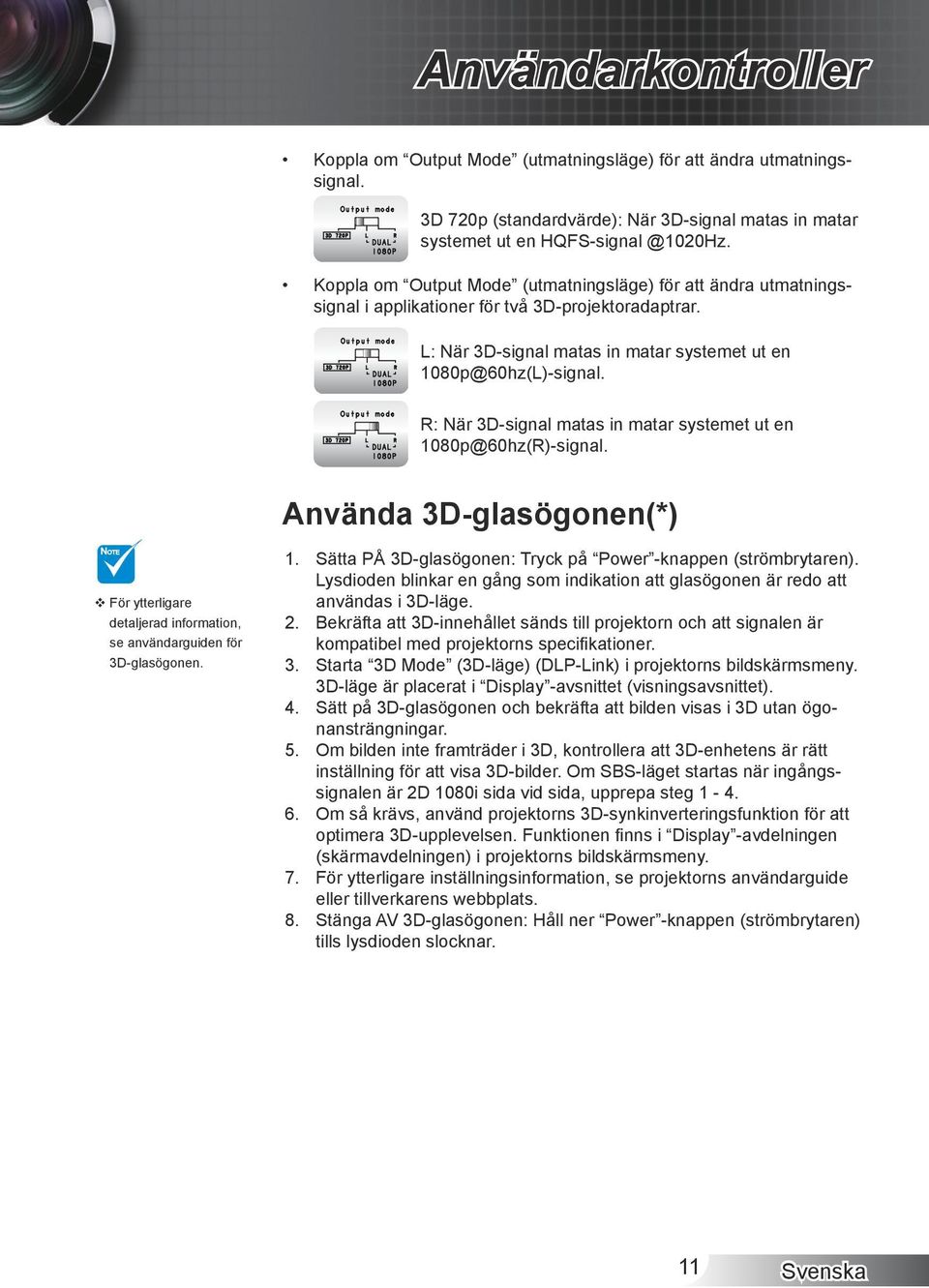 R: När 3D-signal matas in matar systemet ut en 1080p@60hz(R)-signal. Använda 3D-glasögonen(*) NOTE För ytterligare detaljerad information, se användarguiden för 3D-glasögonen.. 2. 3. 4. 5. 6. 7. 8.