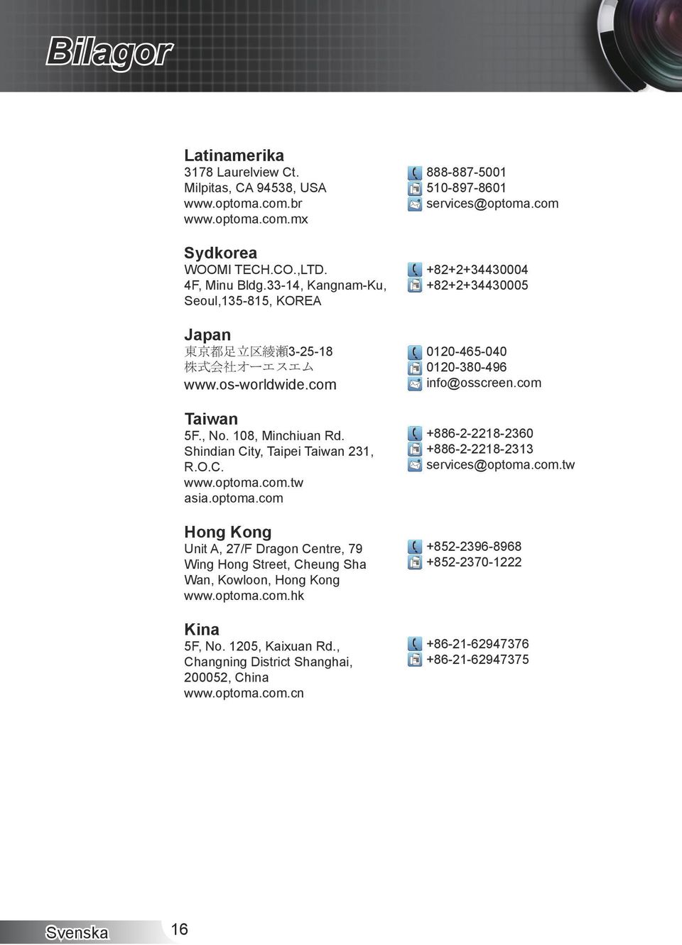 Kong Unit A, 27/F Dragon Centre, 79 Wing.Hong.Street,.Cheung.Sha. Wan,.Kowloon,.Hong.Kong www.optoma.com.hk Kina 5F,.No..205,.Kaixuan.Rd.,. Changning.District.Shanghai,. 200052,.China www.optoma.com.cn 888-887-500 50-897-860 services@optoma.