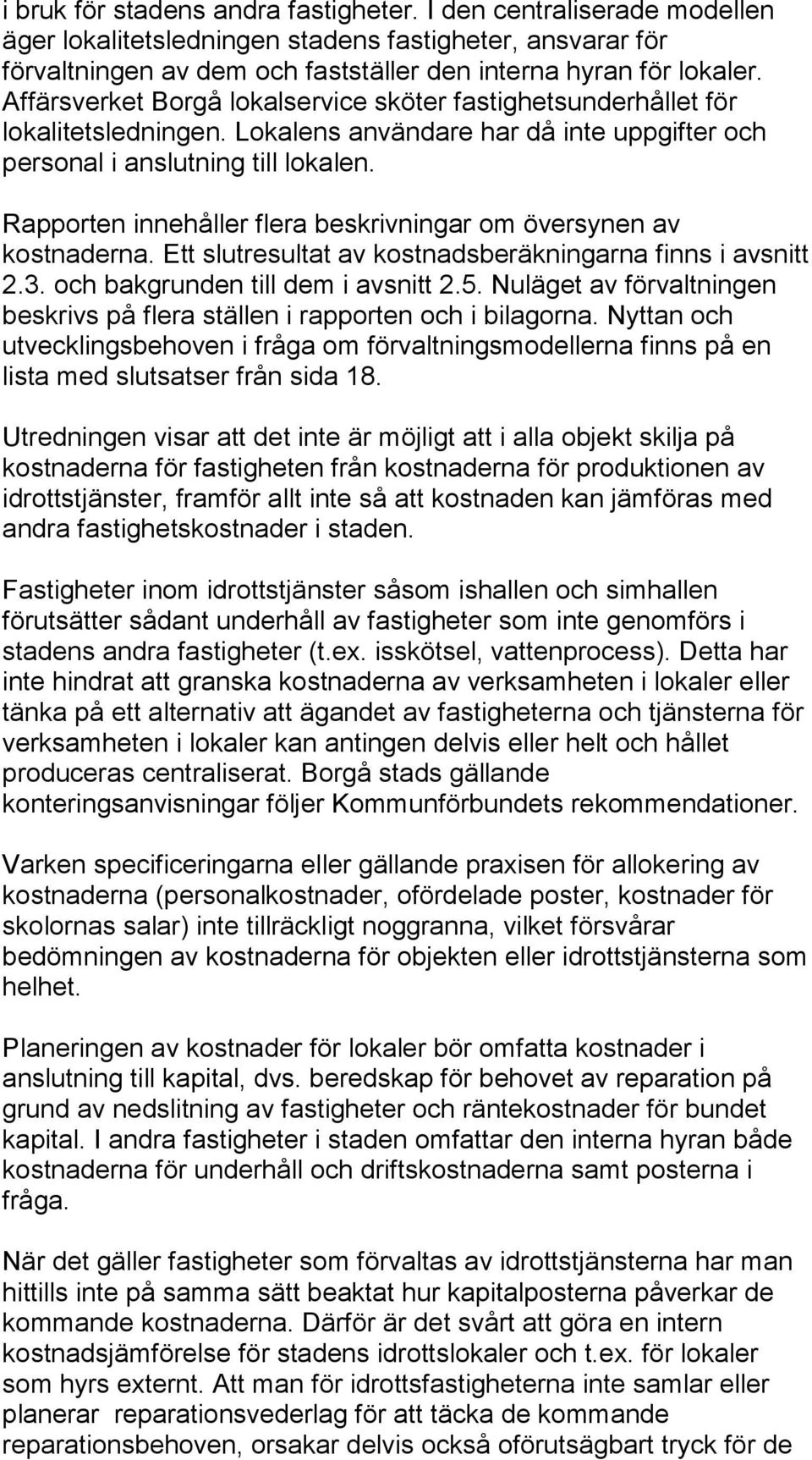 Rapporten innehåller flera beskrivningar om översynen av kostnaderna. Ett slutresultat av kostnadsberäkningarna finns i avsnitt 2.3. och bakgrunden till dem i avsnitt 2.5.